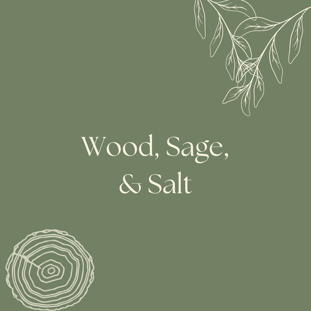 Wood,Sage, Salt