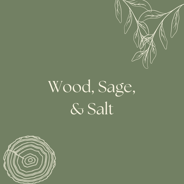 Wood,Sage, Salt